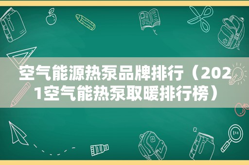 空气能源热泵品牌排行（2021空气能热泵取暖排行榜）