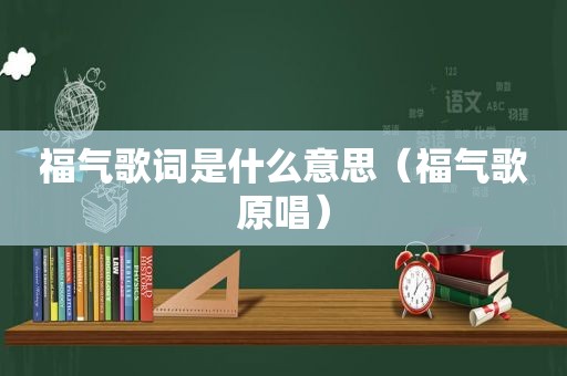 福气歌词是什么意思（福气歌原唱）