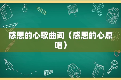 感恩的心歌曲词（感恩的心原唱）