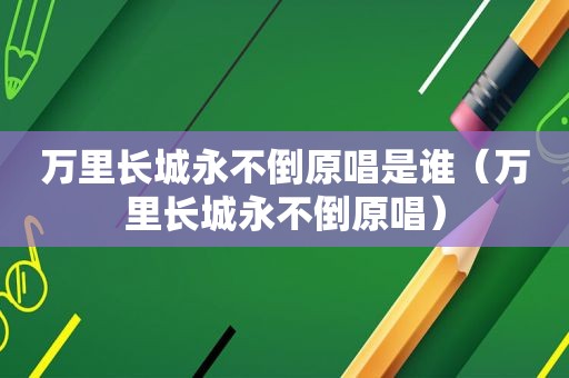 万里长城永不倒原唱是谁（万里长城永不倒原唱）