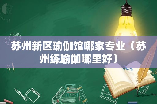苏州新区瑜伽馆哪家专业（苏州练瑜伽哪里好）