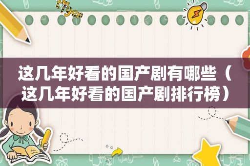 这几年好看的国产剧有哪些（这几年好看的国产剧排行榜）