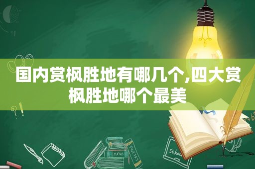 国内赏枫胜地有哪几个,四大赏枫胜地哪个最美