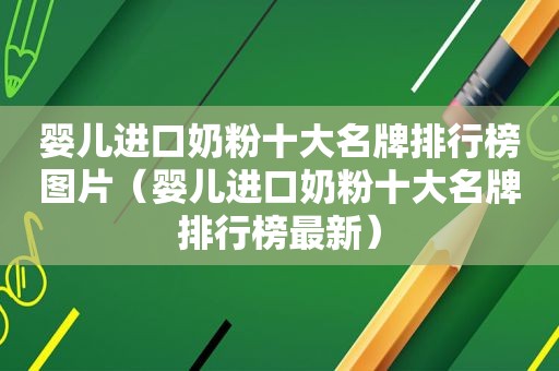 婴儿进口奶粉十大名牌排行榜图片（婴儿进口奶粉十大名牌排行榜最新）