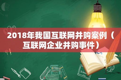 2018年我国互联网并购案例（互联网企业并购事件）  第1张