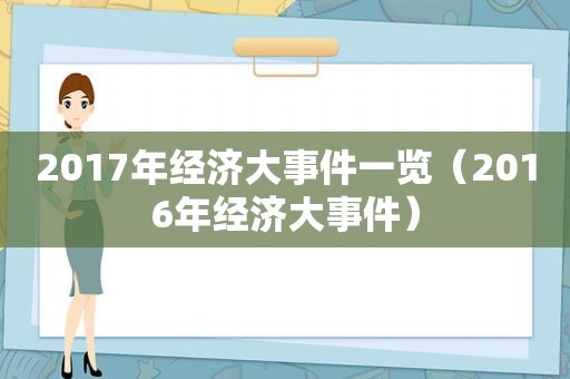 2017年经济大事件一览（2016年经济大事件）