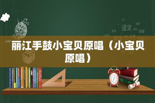 丽江手鼓小宝贝原唱（小宝贝原唱）