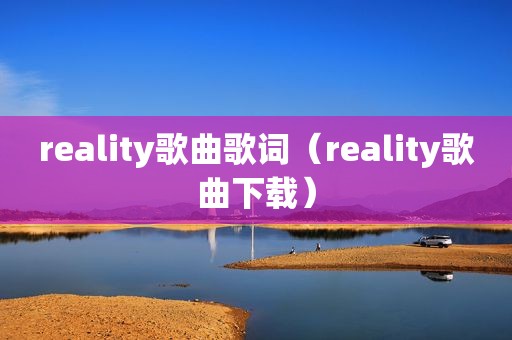 reality歌曲歌词（reality歌曲下载）