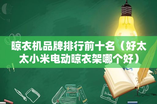 晾衣机品牌排行前十名（好太太小米电动晾衣架哪个好）