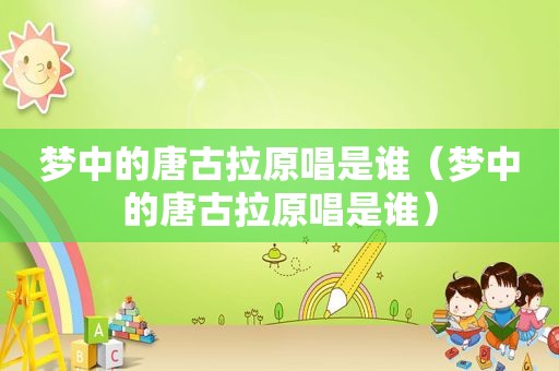 梦中的唐古拉原唱是谁（梦中的唐古拉原唱是谁）
