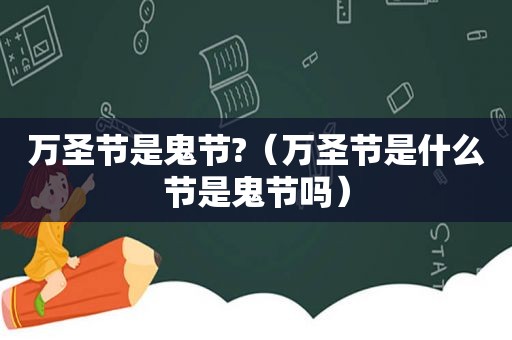万圣节是鬼节?（万圣节是什么节是鬼节吗）