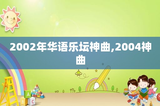 2002年华语乐坛神曲,2004神曲