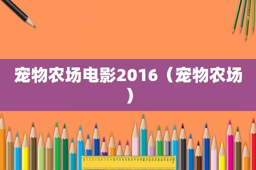 宠物农场电影2016（宠物农场）