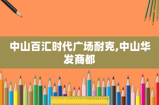 中山百汇时代广场耐克,中山华发商都