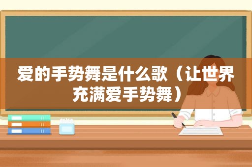 爱的手势舞是什么歌（让世界充满爱手势舞）