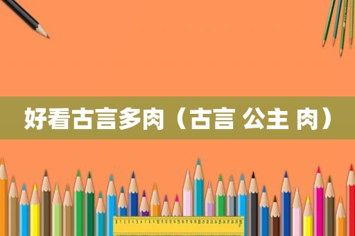 好看古言多肉（古言 公主 肉）