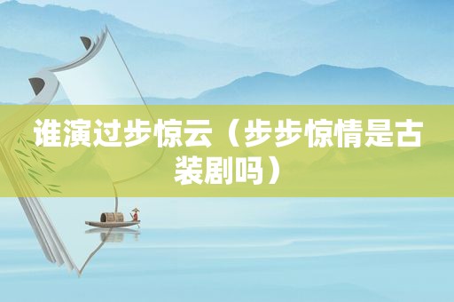 谁演过步惊云（步步惊情是古装剧吗）