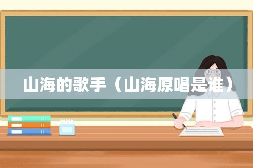 山海的歌手（山海原唱是谁）