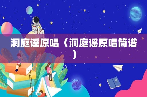 洞庭谣原唱（洞庭谣原唱简谱）