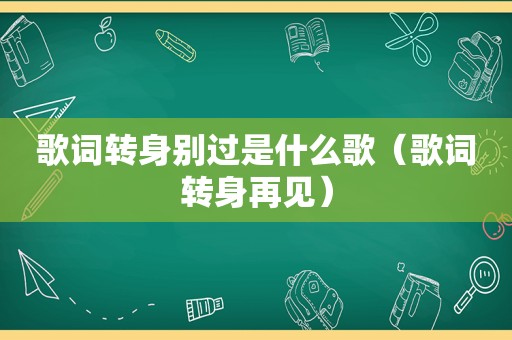 歌词转身别过是什么歌（歌词转身再见）