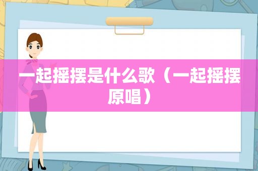 一起摇摆是什么歌（一起摇摆原唱）