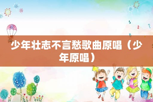 少年壮志不言愁歌曲原唱（少年原唱）