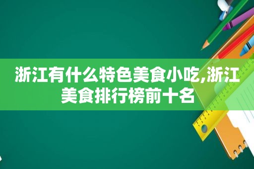 浙江有什么特色美食小吃,浙江美食排行榜前十名