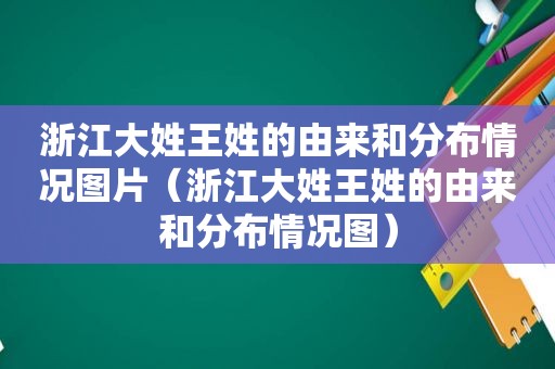 浙江大姓王姓的由来和分布情况图片（浙江大姓王姓的由来和分布情况图）