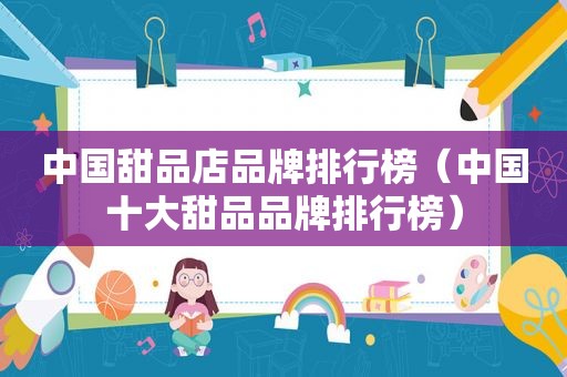 中国甜品店品牌排行榜（中国十大甜品品牌排行榜）