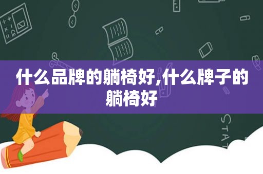 什么品牌的躺椅好,什么牌子的躺椅好