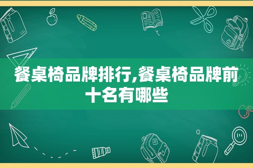 餐桌椅品牌排行,餐桌椅品牌前十名有哪些