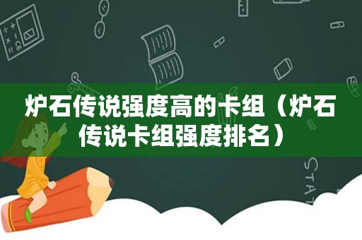 炉石传说强度高的卡组（炉石传说卡组强度排名）