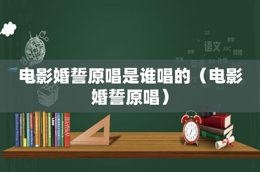 电影婚誓原唱是谁唱的（电影婚誓原唱）