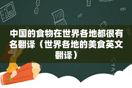 中国的食物在世界各地都很有名翻译（世界各地的美食英文翻译）