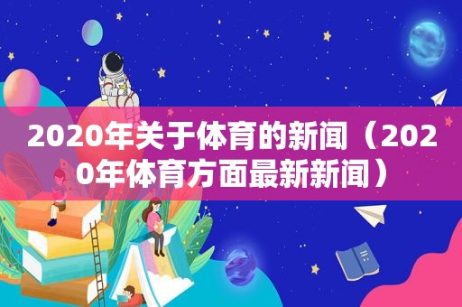 2020年关于体育的新闻（2020年体育方面最新新闻）