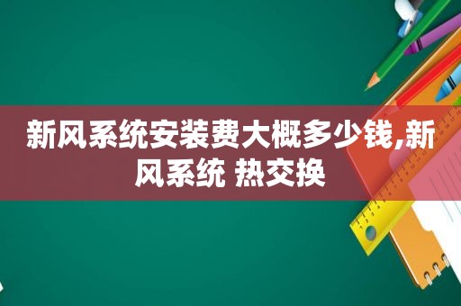 新风系统安装费大概多少钱,新风系统 热交换