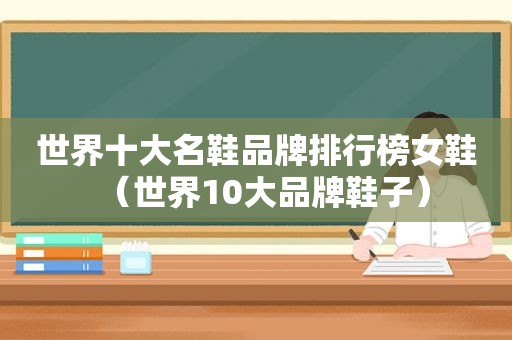世界十大名鞋品牌排行榜女鞋（世界10大品牌鞋子）