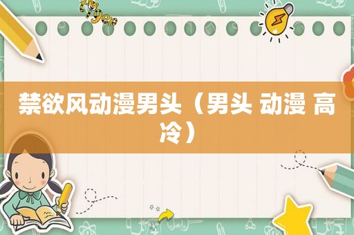 禁欲风动漫男头（男头 动漫 高冷）