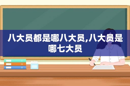 八大员都是哪八大员,八大员是哪七大员