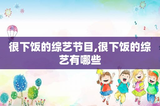 很下饭的综艺节目,很下饭的综艺有哪些