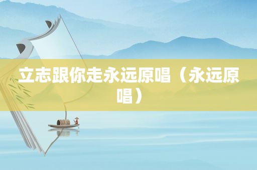 立志跟你走永远原唱（永远原唱）