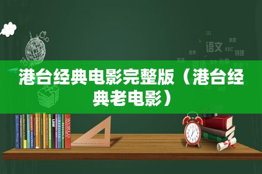 港台经典电影完整版（港台经典老电影）
