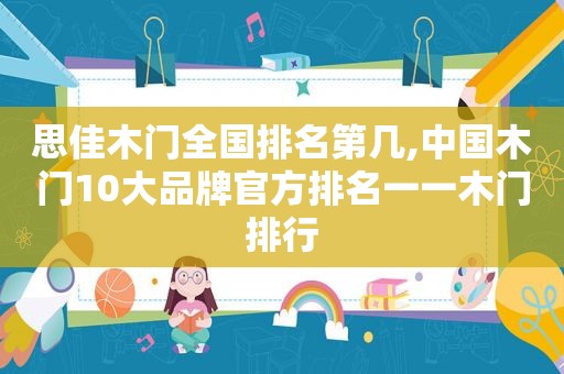 思佳木门全国排名第几,中国木门10大品牌官方排名一一木门排行