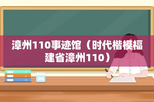 漳州110事迹馆（时代楷模福建省漳州110）