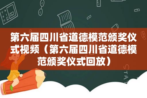 第六届四川省道德模范颁奖仪式视频（第六届四川省道德模范颁奖仪式回放）