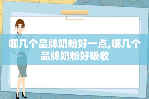 哪几个品牌奶粉好一点,哪几个品牌奶粉好吸收