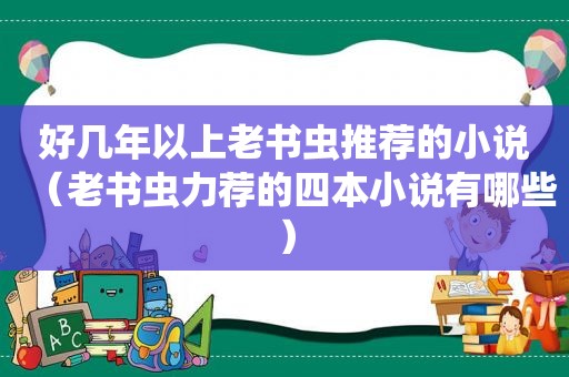 好几年以上老书虫推荐的小说（老书虫力荐的四本小说有哪些）