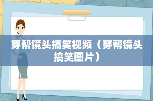 穿帮镜头搞笑视频（穿帮镜头搞笑图片）