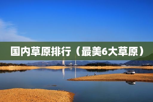 国内草原排行（最美6大草原）