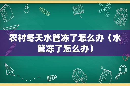 农村冬天水管冻了怎么办（水管冻了怎么办）